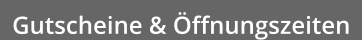 Gutscheine & Öffnungszeiten