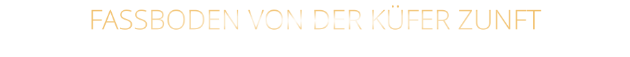 FASSBODEN VON DER KÜFER ZUNFT