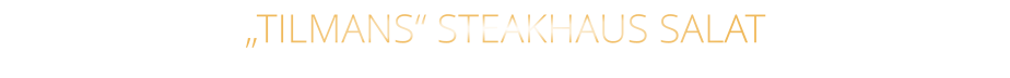 „TILMANS“ STEAKHAUS SALAT