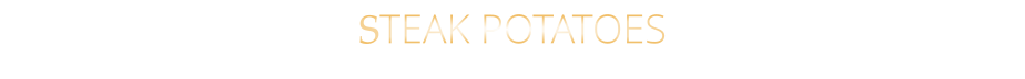 STEAK POTATOES