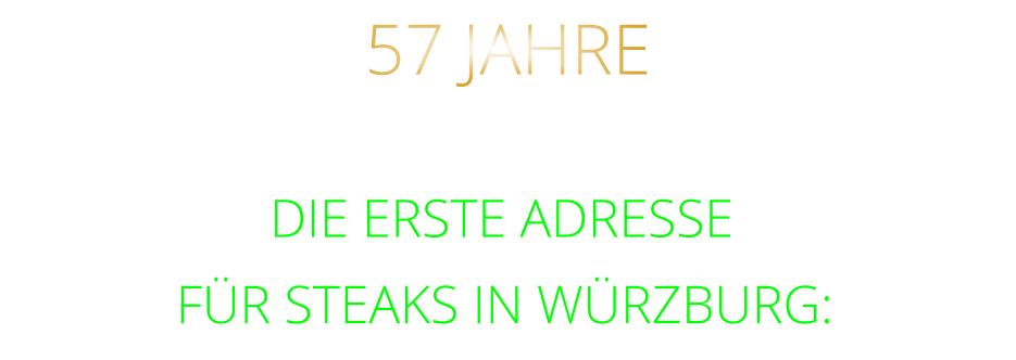 57 JAHRE       DIE ERSTE ADRESSE        FÜR STEAKS IN WÜRZBURG:
