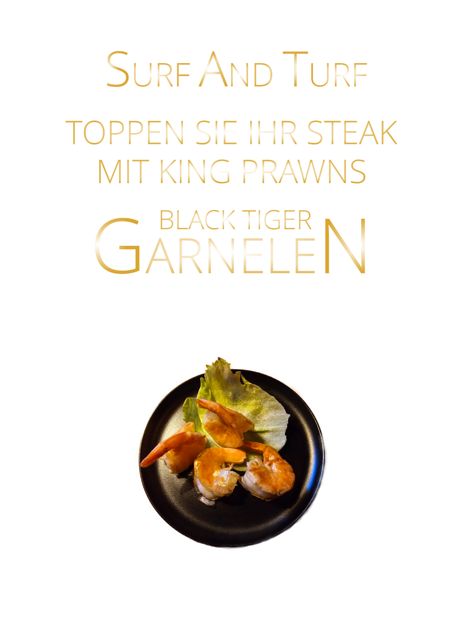SURF AND TURF  4 GARNELEN   16,50    6 GARNELEN   24,00   TOPPEN SIE IHR STEAK MIT KING PRAWNS GARNELEN BLACK TIGER