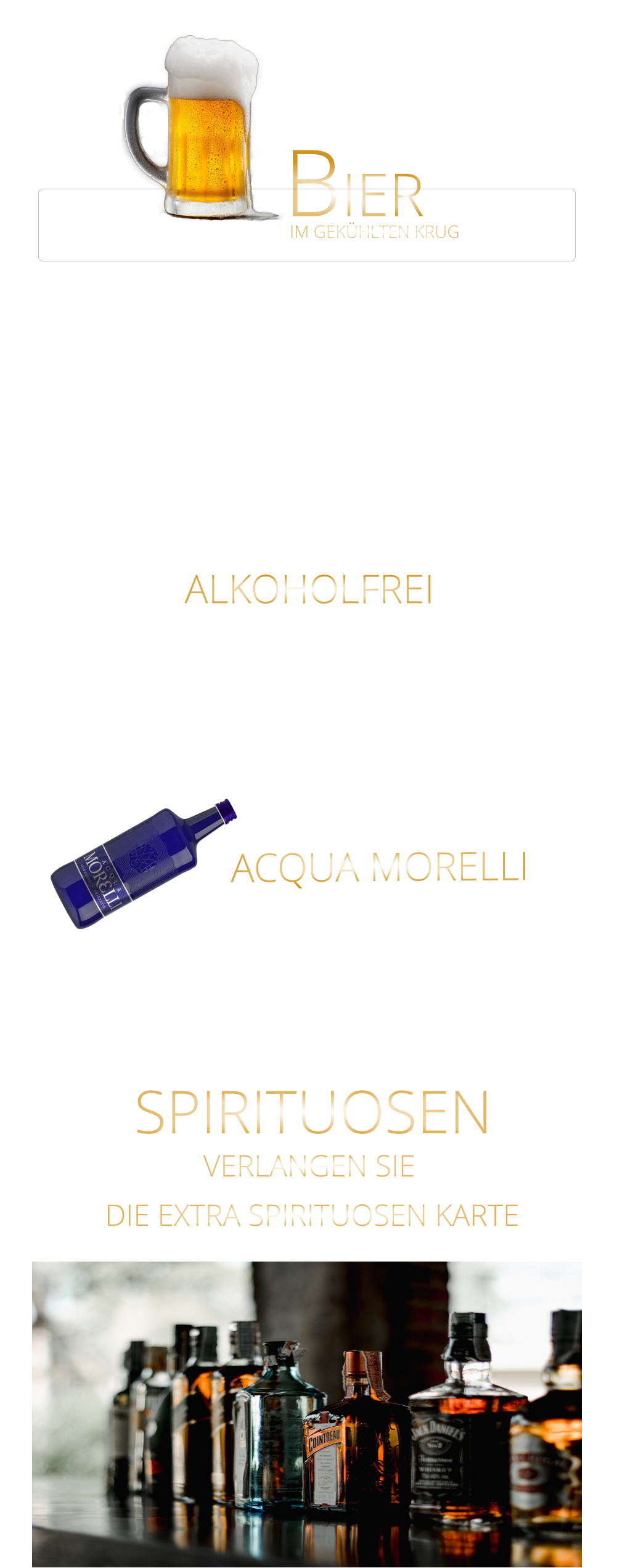 ALKOHOLFREI GOURMET PREMIUM MINERALWASSER ACQUA MORELLI BIER IM GEKÜHLTEN KRUG           Coca Cola - Cola Zero                                      0,4 Ltr.                 4,90           Fanta - Spezi                                                     0,4 Ltr.                 4,90           Apfelschorle                                                     0,4 Ltr.                  4,90           Johannisbeernektar Schorle                           0,4 Ltr.                 4,90           Apfelsaft                                                            0,3 Ltr.                 4,90           Acqua Morelli spritzig                                    0,75 Ltr.                 6,90           Acqua Morelli Naturell                                   0,75 Ltr.                 6,90                 Würzburger Hofbräu Pils                                 0,5 Ltr.                 5,30         Mönchshof Natur  Radler                                0,5 Ltr.                 5,30         Julius Echter Hefe Weißbier  hell                    0,5 Ltr.                 5,30         Mönchshof Kellerbier                                      0,5 Ltr.                 5,30         Tegernseer Helles                                            0,5 Ltr.                 5,50         Augustiner Helles                                             0,5 Ltr.                 5,50         Erdinger Hefe - Weißbier Alkoholfrei              0,5 Ltr.                 5,50           VERLANGEN SIE               DIE EXTRA SPIRITUOSEN KARTE               SPIRITUOSEN