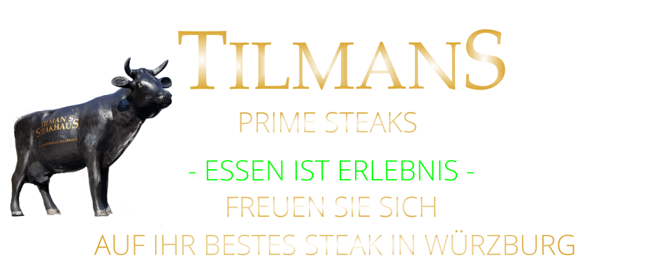 - ESSEN IST ERLEBNIS - FREUEN SIE SICH  AUF IHR BESTES STEAK IN WÜRZBURG  TILMANS PRIME STEAKS