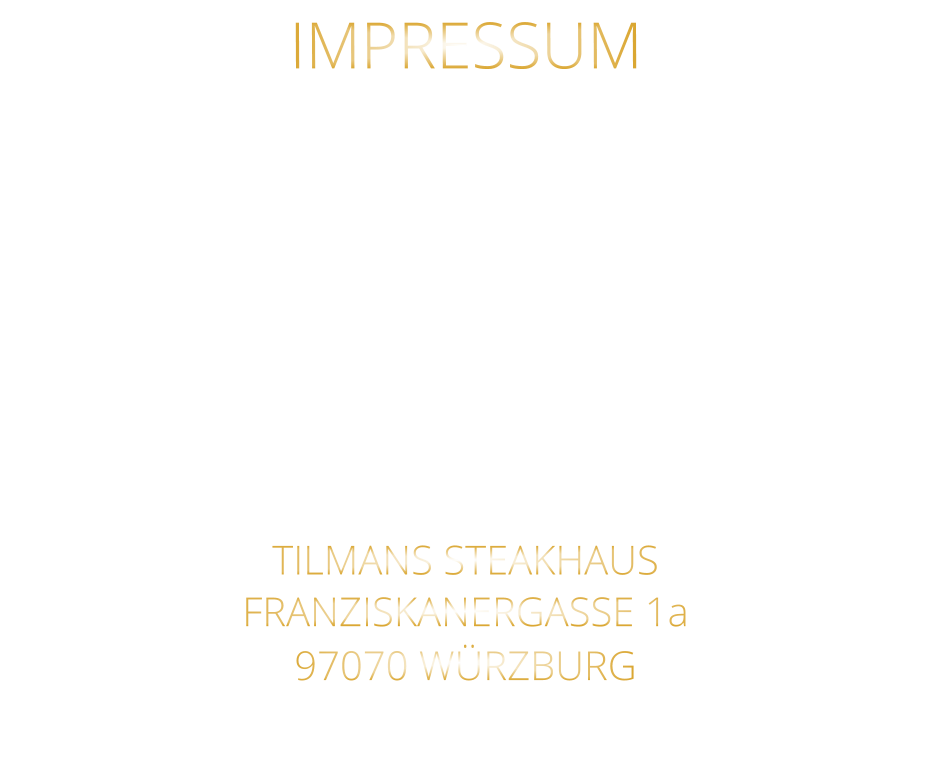 TILMANS STEAKHAUS FRANZISKANERGASSE 1a 97070 WÜRZBURG  Sylvia Weigand Sparkasse-Mainfranken Würzburg BLZ: 790 500 00 Konto: 43320290 IBAN: DE19 7905 0000 0043 3202 90 Steuernummer 25728590869 E-Mail: steakhaus.sams@gmail.com IMPRESSUM