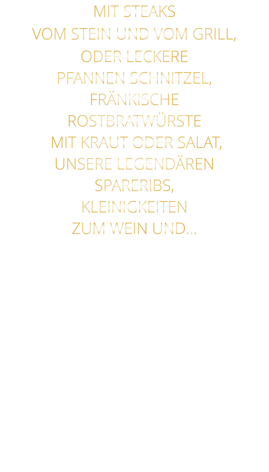 MIT STEAKS VOM STEIN UND VOM GRILL, ODER LECKERE PFANNEN SCHNITZEL, FRÄNKISCHE ROSTBRATWÜRSTE  MIT KRAUT ODER SALAT, UNSERE LEGENDÄREN SPARERIBS, KLEINIGKEITEN ZUM WEIN UND…
