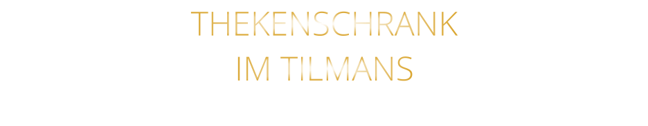 THEKENSCHRANK IM TILMANS