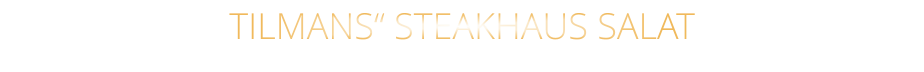 TILMANS“ STEAKHAUS SALAT