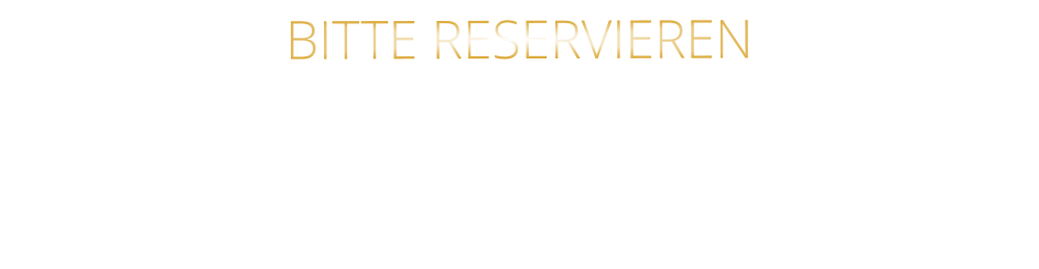 BITTE RESERVIEREN