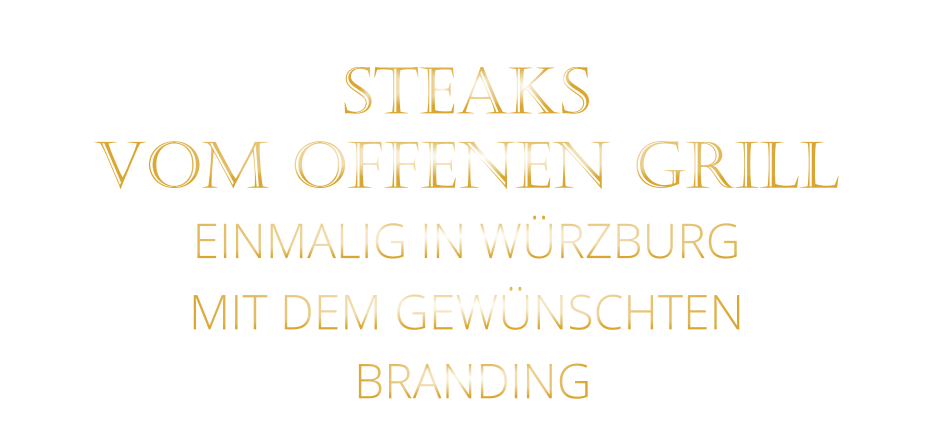 STEAKS   VOM OFFENEN GRILL    EINMALIG IN WÜRZBURG  MIT DEM GEWÜNSCHTEN   BRANDING